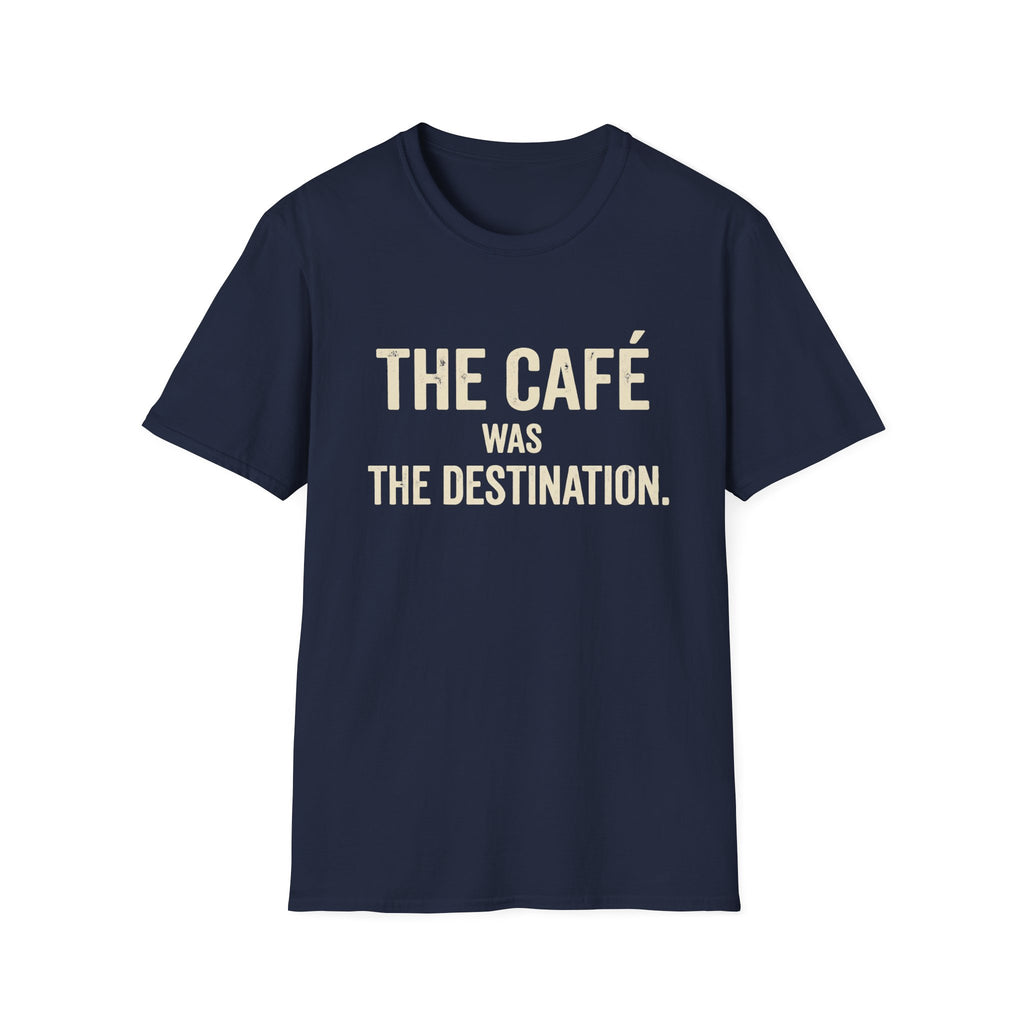 The Cafe Was The Destination T-Shirt