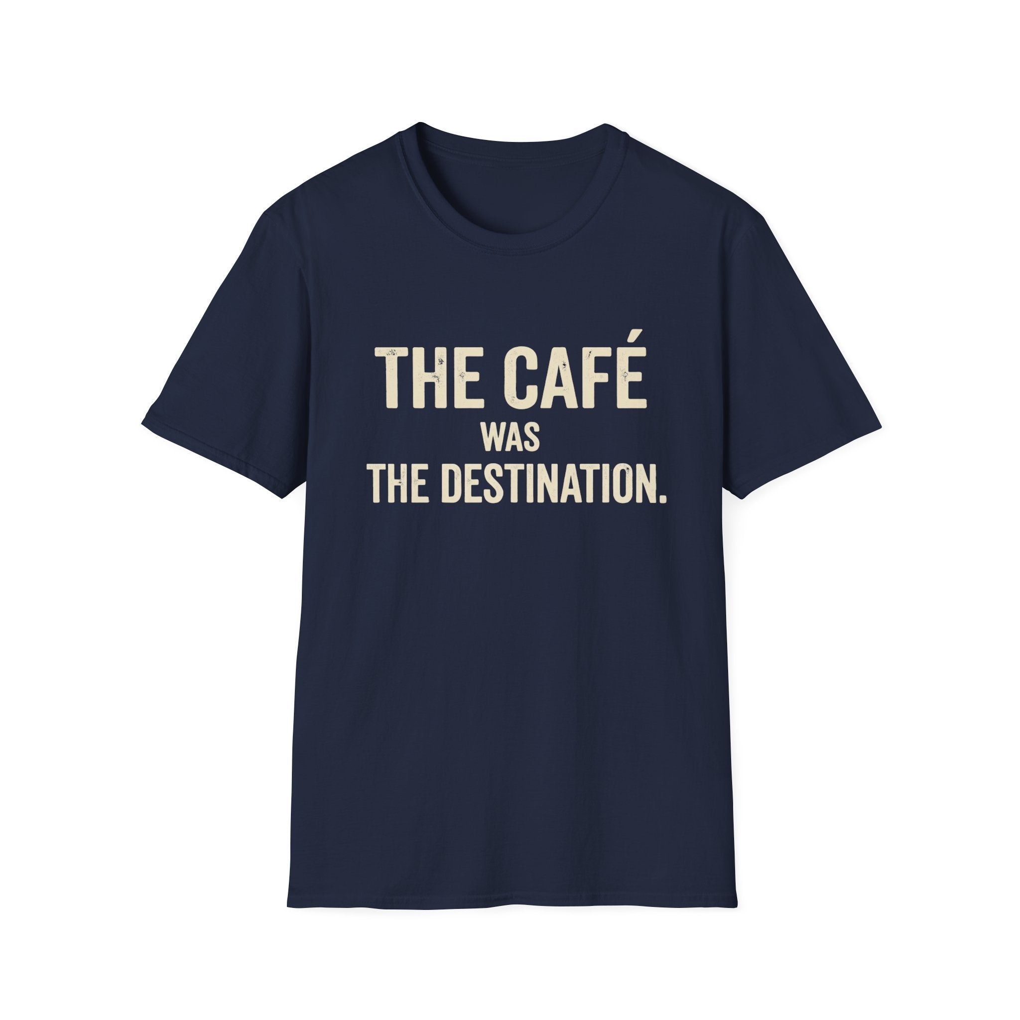 The Cafe Was The Destination T-Shirt