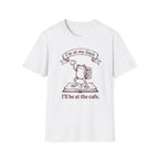 I'll Be At The Cafe T-Shirt