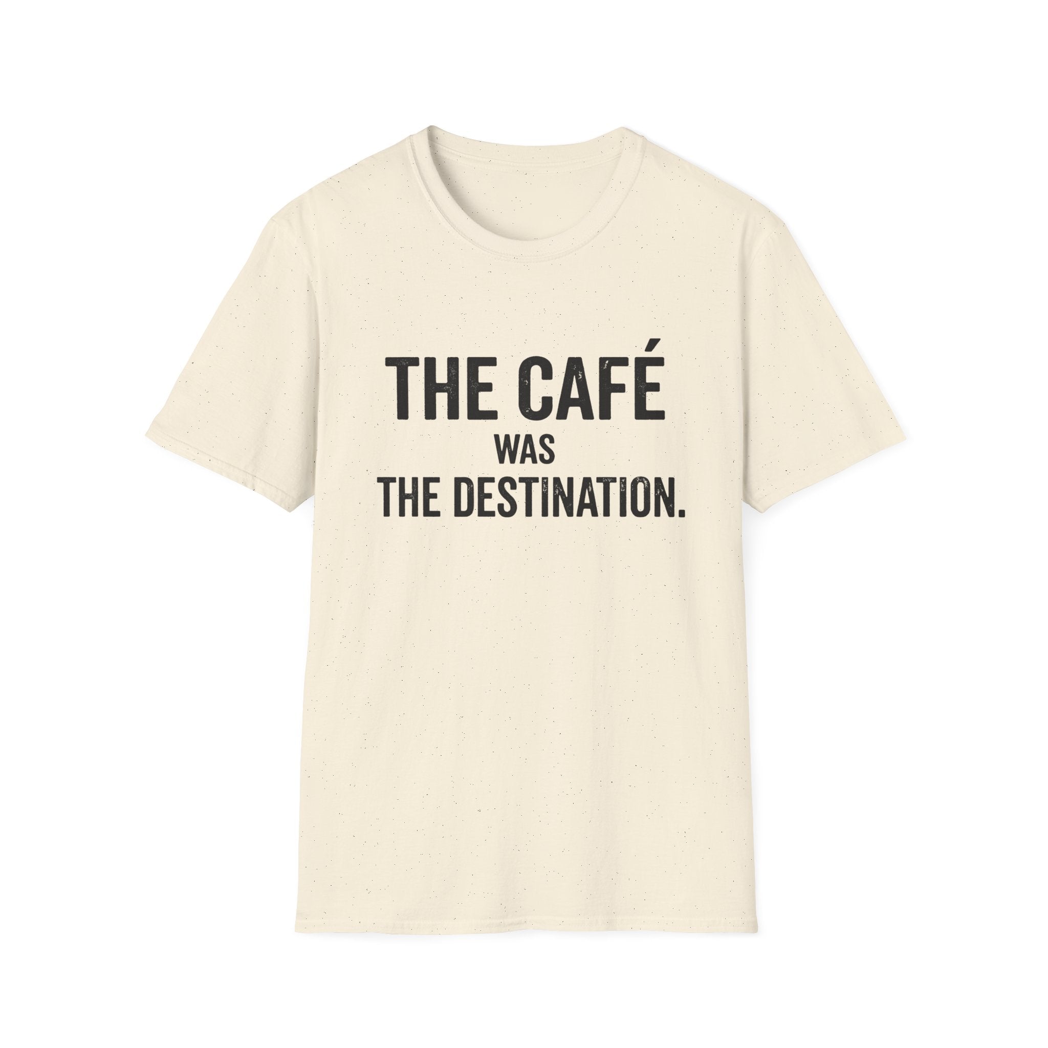 The Cafe Was The Destination T-Shirt