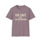 The Cafe Was The Destination T-Shirt