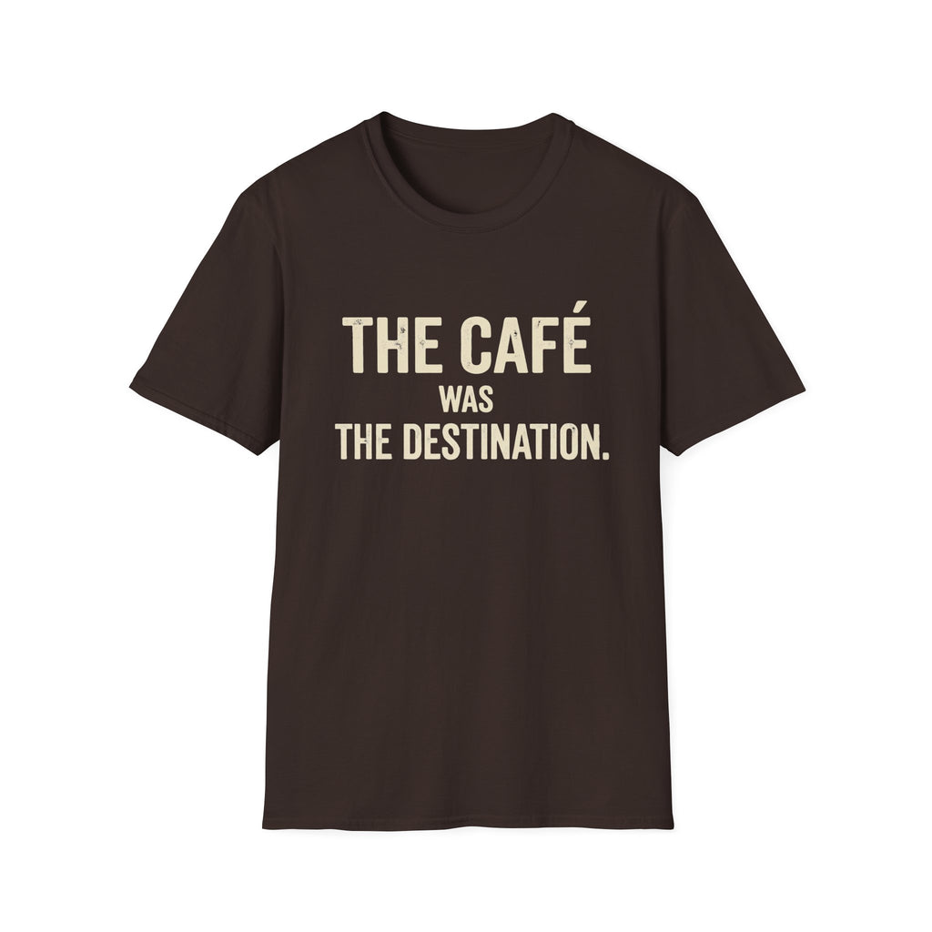 The Cafe Was The Destination T-Shirt