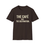The Cafe Was The Destination T-Shirt