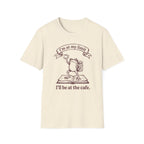 I'll Be At The Cafe T-Shirt