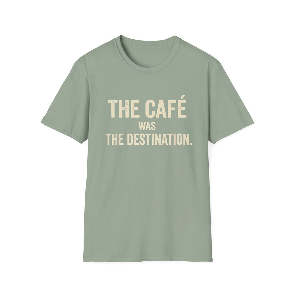 The Cafe Was The Destination T-Shirt
