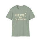 The Cafe Was The Destination T-Shirt