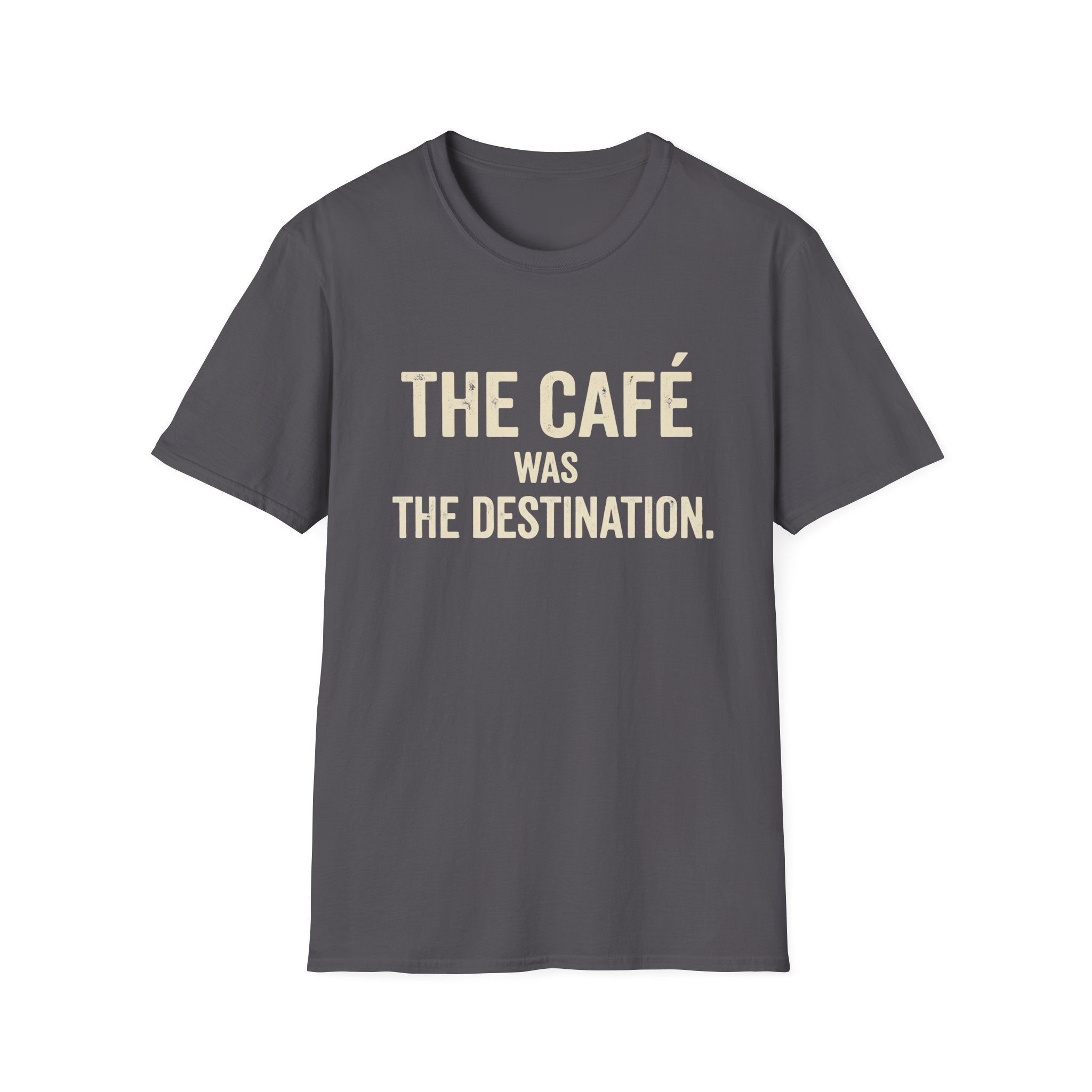 The Cafe Was The Destination T-Shirt