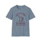 I'll Be At The Cafe T-Shirt